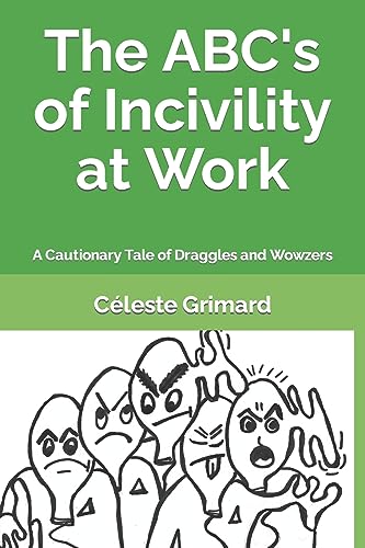Read The ABC's of Incivility at Work: A Cautionary Tale of Draggles and Wowzers, written by Céleste Grimard Read The ABC's of Incivility at Work: A Cautionary Tale of Draggles and Wowzers, written by Céleste Grimard