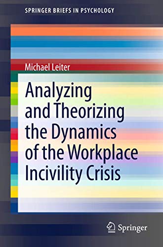 Read Analyzing and Theorizing the Dynamics of the Workplace Incivility Crisis (SpringerBriefs in Psychology, 8), written by Michael Leiter Read Analyzing and Theorizing the Dynamics of the Workplace Incivility Crisis (SpringerBriefs in Psychology, 8), written by Michael Leiter