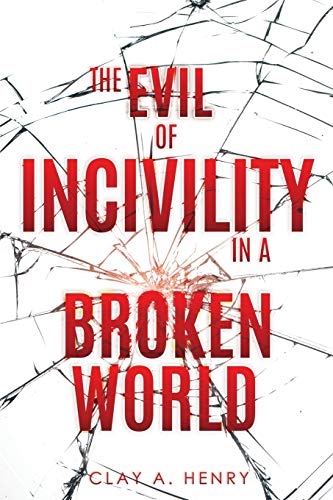 Read The Evil of Incivility in a Broken World, written by Clay A Henry Read The Evil of Incivility in a Broken World, written by Clay A Henry
