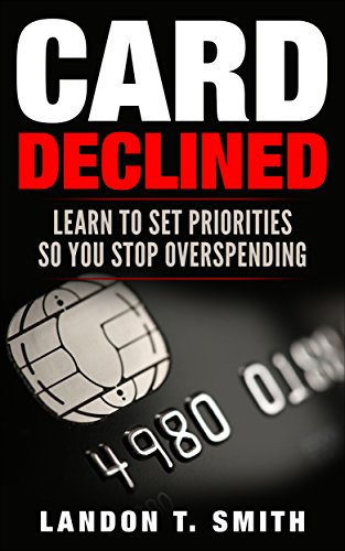 Read Card Declined: Learn To Set Priorities So You Stop Overspending, written by Landon T. Smith Read Card Declined: Learn To Set Priorities So You Stop Overspending, written by Landon T. Smith