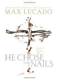 Read He Chose the Nails, written by Max Lucado Read He Chose the Nails, written by Max Lucado