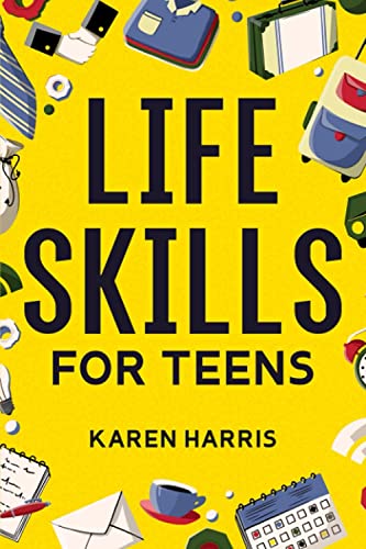 Read Life Skills for Teens: How to Cook, Clean, Manage Money, Fix Your Car, Perform First Aid, and Just About Everything in Between, written by Karen Harris Read Life Skills for Teens: How to Cook, Clean, Manage Money, Fix Your Car, Perform First Aid, and Just About Everything in Between, written by Karen Harris