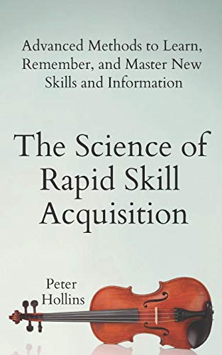 Read The Science of Rapid Skill Acquisition: Advanced Methods to Learn, Remember, and Master New Skills and Information (Learning how to Learn), written by Peter Hollins Read The Science of Rapid Skill Acquisition: Advanced Methods to Learn, Remember, and Master New Skills and Information (Learning how to Learn), written by Peter Hollins