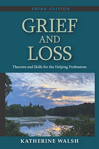 Read Grief and Loss: Theories and Skills for the Helping Professions, Third Edition, written by Katherine Walsh Read Grief and Loss: Theories and Skills for the Helping Professions, Third Edition, written by Katherine Walsh