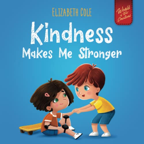 Read Kindness Makes Me Stronger: Children's Book about Magic of Kindness, Empathy and Respect (World of Kids Emotions), written by Elizabeth Cole Read Kindness Makes Me Stronger: Children's Book about Magic of Kindness, Empathy and Respect (World of Kids Emotions), written by Elizabeth Cole