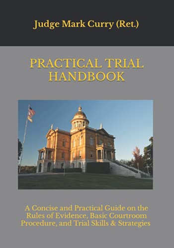 Read Practical Trial Handbook: A Concise and Practical Guide on the Rules of Evidence, Courtroom Procedure, and Trial Skills & Strategies, written by Mark Curry Read Practical Trial Handbook: A Concise and Practical Guide on the Rules of Evidence, Courtroom Procedure, and Trial Skills & Strategies, written by Mark Curry
