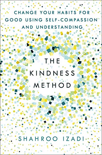 Read The Kindness Method: Change Your Habits for Good Using Self-Compassion and Understanding, written by Shahroo Izadi Read The Kindness Method: Change Your Habits for Good Using Self-Compassion and Understanding, written by Shahroo Izadi