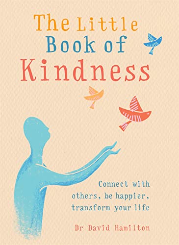 Read The Little Book of Kindness: Connect with others, be happier, transform your life, written by Dr. David R Hamilton Read The Little Book of Kindness: Connect with others, be happier, transform your life, written by Dr. David R Hamilton