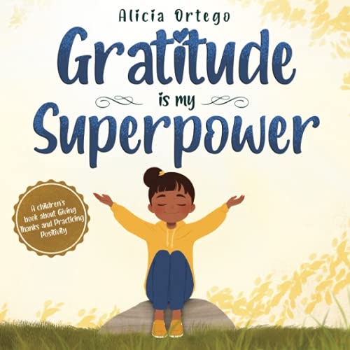 Read Gratitude is My Superpower: A children's book about Giving Thanks and Practicing Positivity (My Superpower Books), written by Alicia Ortego Read Gratitude is My Superpower: A children's book about Giving Thanks and Practicing Positivity (My Superpower Books), written by Alicia Ortego