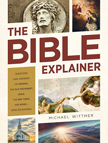 Read The Bible Explainer: Questions and Answers on Origins, the Old Testament, Jesus, the End Times, and More_Over 250 Entries!, written by Michael E. Wittmer