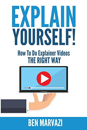 Read Explain Yourself!: How To Do Explainer Videos The Right Way, written by Ben Marvazi Read Explain Yourself!: How To Do Explainer Videos The Right Way, written by Ben Marvazi