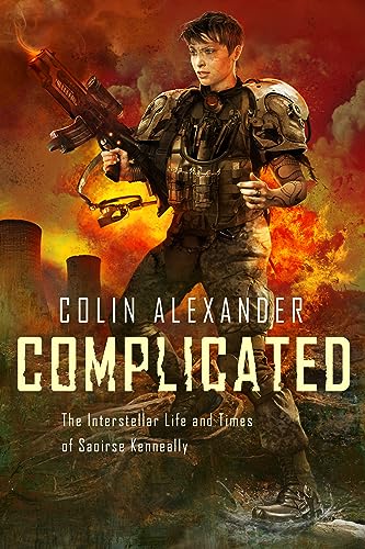 Read Complicated: The Interstellar Life and Times of Saoirse Kenneally, written by Colin Alexander Read Complicated: The Interstellar Life and Times of Saoirse Kenneally, written by Colin Alexander