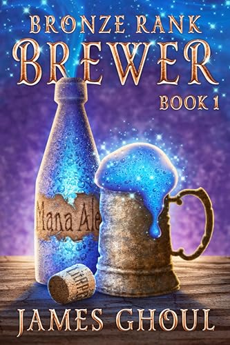 Read Bronze Rank Brewer: A LitRPG fantasy adventure (Hawkin's Magic Beers Book 1), written by James Ghoul