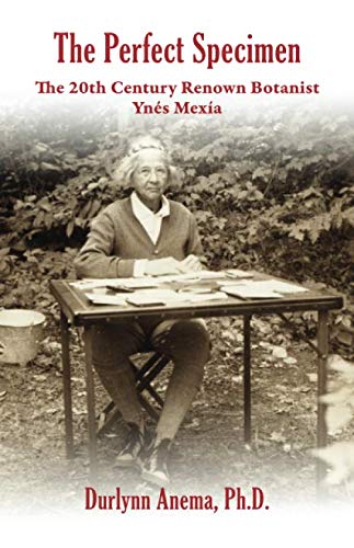 Read The Perfect Specimen: The 20th Century Renown Botanist--Ynes Mexia, written by Durlynn Anema Ph. D