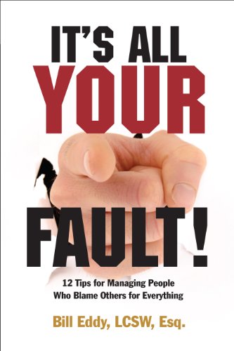 Read It's All Your Fault! 12 Tips for Managing People Who Blame Others for Everything, written by Bill Eddy LCSW Esq. Read It's All Your Fault! 12 Tips for Managing People Who Blame Others for Everything, written by Bill Eddy LCSW Esq.