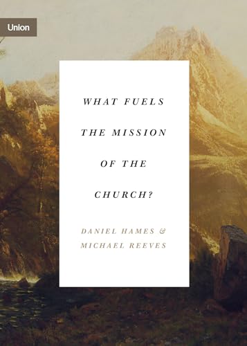 Read What Fuels the Mission of the Church? (Union), written by Daniel Hames; Michael Reeves Read What Fuels the Mission of the Church? (Union), written by Daniel Hames; Michael Reeves