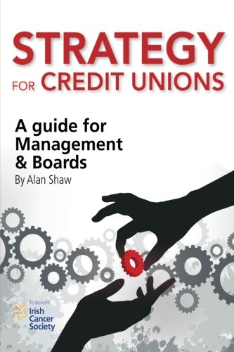 Read Strategy for Credit Unions: A guide for Management and Boards, written by Alan T Shaw Read Strategy for Credit Unions: A guide for Management and Boards, written by Alan T Shaw