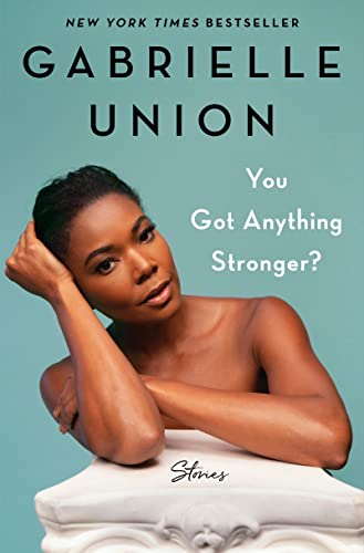 Read You Got Anything Stronger?: Stories, written by Gabrielle Union Read You Got Anything Stronger?: Stories, written by Gabrielle Union