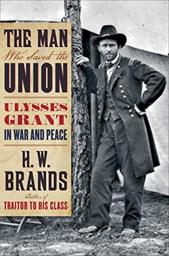 Read The Man Who Saved the Union: Ulysses Grant in War and Peace, written by H.W. Brands