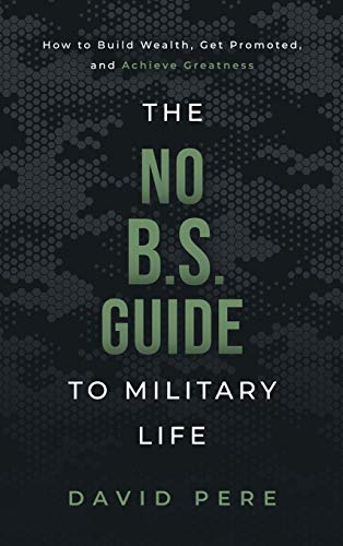 Read The No B.S. Guide to Military Life: How to build wealth, get promoted, and achieve greatness, written by David Pere Read The No B.S. Guide to Military Life: How to build wealth, get promoted, and achieve greatness, written by David Pere