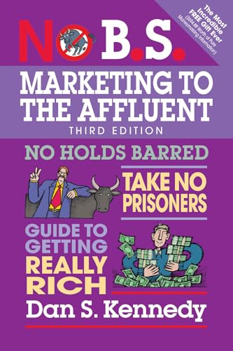 Read No B.S. Marketing to the Affluent: No Holds Barred, Take No Prisoners, Guide to Getting Really Rich, written by Dan S. Kennedy Read No B.S. Marketing to the Affluent: No Holds Barred, Take No Prisoners, Guide to Getting Really Rich, written by Dan S. Kennedy