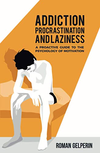 Read Addiction, Procrastination, and Laziness: A Proactive Guide to the Psychology of Motivation, written by Roman Gelperin Read Addiction, Procrastination, and Laziness: A Proactive Guide to the Psychology of Motivation, written by Roman Gelperin