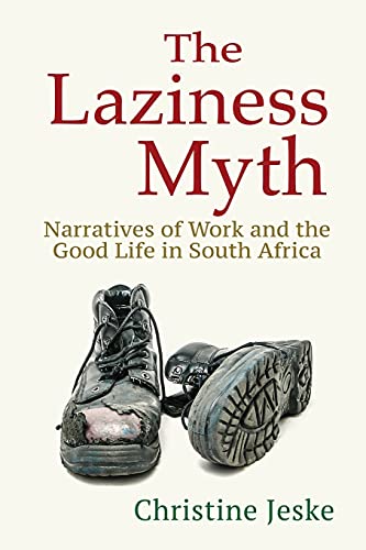 Read The Laziness Myth: Narratives of Work and the Good Life in South Africa, written by Christine Jeske Read The Laziness Myth: Narratives of Work and the Good Life in South Africa, written by Christine Jeske
