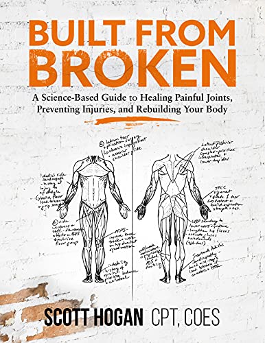 Read Built from Broken: A Science-Based Guide to Healing Painful Joints, Preventing Injuries, and Rebuilding Your Body, written by Scott H Hogan