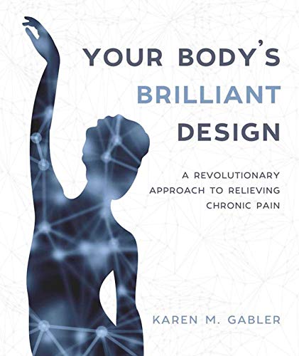 Read Your Body's Brilliant Design: A Revolutionary Approach to Relieving Chronic Pain, written by Karen M Gabler Read Your Body's Brilliant Design: A Revolutionary Approach to Relieving Chronic Pain, written by Karen M Gabler