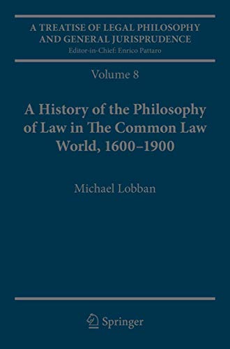 Read A Treatise of Legal Philosophy and General Jurisprudence: Volume 8: A History of the Philosophy of Law in The Common Law World, 1600-1900, written by Michael Lobban