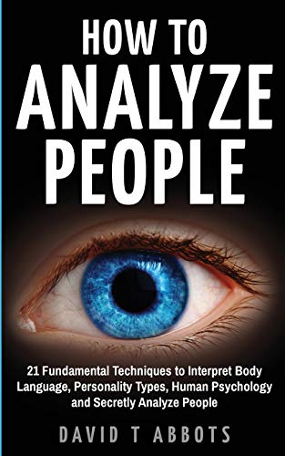 Read How To Analyze People: 21 Fundamental Techniques to Interpret Body Language, Personality Types, Human Psychology and Secretly Analyze People, written by David T Abbots Read How To Analyze People: 21 Fundamental Techniques to Interpret Body Language, Personality Types, Human Psychology and Secretly Analyze People, written by David T Abbots