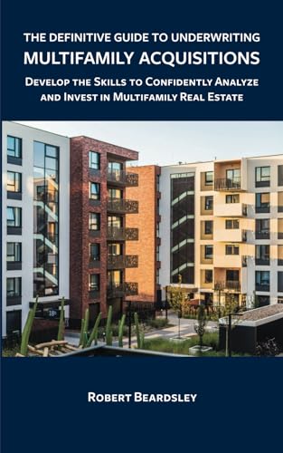 Read The Definitive Guide to Underwriting Multifamily Acquisitions: Develop the skills to confidently analyze and invest in multifamily real estate, written by Robert Beardsley Read The Definitive Guide to Underwriting Multifamily Acquisitions: Develop the skills to confidently analyze and invest in multifamily real estate, written by Robert Beardsley
