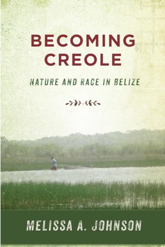 Read Becoming Creole: Nature and Race in Belize (Critical Caribbean Studies), written by Melissa A. Johnson Read Becoming Creole: Nature and Race in Belize (Critical Caribbean Studies), written by Melissa A. Johnson