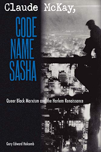 Read Claude McKay, Code Name Sasha: Queer Black Marxism and the Harlem Renaissance, written by Gary Edward Holcomb Read Claude McKay, Code Name Sasha: Queer Black Marxism and the Harlem Renaissance, written by Gary Edward Holcomb