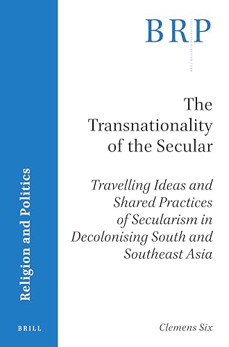 Read The transnationality of the secular Travelling ideas and shared practices of secularism in decolonising South and Southeast Asia (Religion and Politics), written by Clemens Six