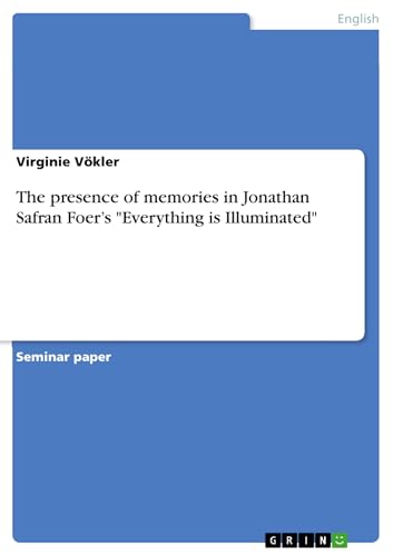 Read The presence of memories in Jonathan Safran Foer's "Everything is Illuminated", written by Virginie Vökler Read The presence of memories in Jonathan Safran Foer's "Everything is Illuminated", written by Virginie Vökler