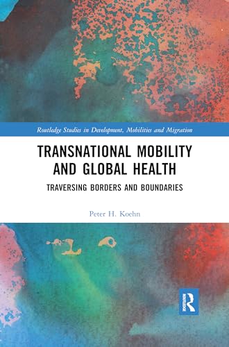 Read Transnational Mobility and Global Health (Routledge Studies in Development, Mobilities and Migration), written by Peter H. Koehn