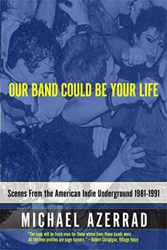 Read Our Band Could Be Your Life: Scenes from the American Indie Underground 1981-1991, written by Michael Azerrad Read Our Band Could Be Your Life: Scenes from the American Indie Underground 1981-1991, written by Michael Azerrad