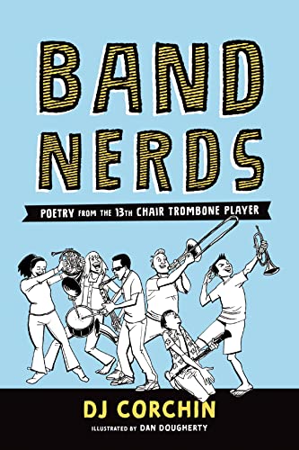 Read Band Nerds: Poetry from the 13th Chair Trombone Player, written by DJ Corchin