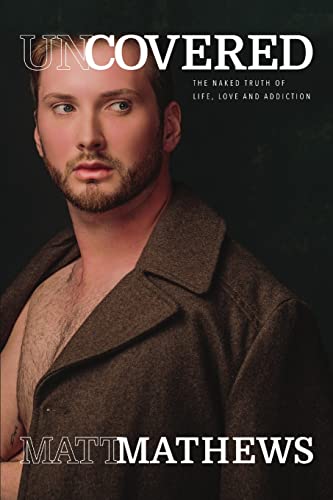 Read Uncovered: The Naked Truth of Life, Love and Addiction, written by Matt Mathews