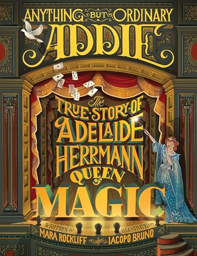 Read Anything But Ordinary Addie: The True Story of Adelaide Herrmann, Queen of Magic, written by Mara Rockliff Read Anything But Ordinary Addie: The True Story of Adelaide Herrmann, Queen of Magic, written by Mara Rockliff