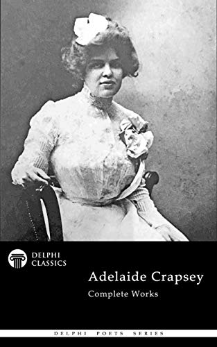 Read Delphi Complete Works of Adelaide Crapsey (Illustrated) (Delphi Poets Series), written by Adelaide Crapsey Read Delphi Complete Works of Adelaide Crapsey (Illustrated) (Delphi Poets Series), written by Adelaide Crapsey