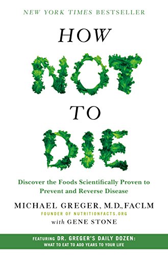 Read How Not to Die: Discover the Foods Scientifically Proven to Prevent and Reverse Disease, written by Michael Greger M.D. FACLM; Gene Stone