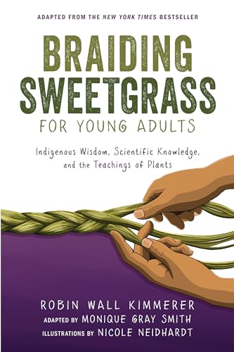 Read Braiding Sweetgrass for Young Adults: Indigenous Wisdom, Scientific Knowledge, and the Teachings of Plants, written by Robin Wall Kimmerer; Monique Gray Smith