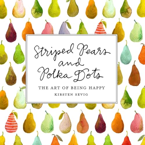 Read Striped Pears and Polka Dots: The Art of Being Happy, written by Kirsten Sevig Read Striped Pears and Polka Dots: The Art of Being Happy, written by Kirsten Sevig