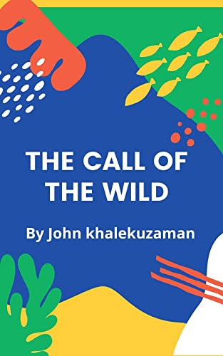 Read THE CALL OFTHE WILD: A vibrant story of Buck, written by John khalekuzaman Read THE CALL OFTHE WILD: A vibrant story of Buck, written by John khalekuzaman