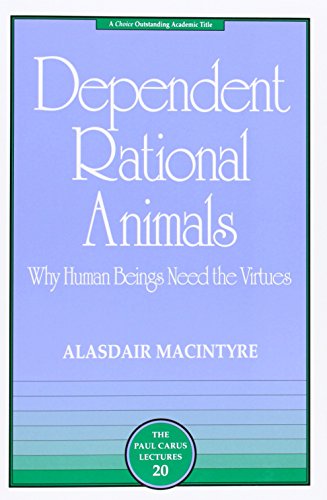 Read Dependent Rational Animals: Why Human Beings Need the Virtues (The Paul Carus Lectures), written by Alasdair MacIntyre Read Dependent Rational Animals: Why Human Beings Need the Virtues (The Paul Carus Lectures), written by Alasdair MacIntyre