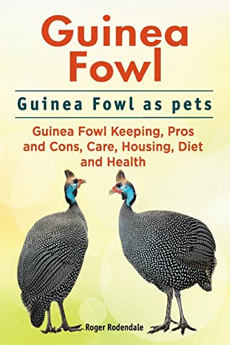 Read Guinea Fowl. Guinea Fowl as pets. Guinea Fowl Keeping, Pros and Cons, Care, Housing, Diet and Health., written by Roger Rodendale Read Guinea Fowl. Guinea Fowl as pets. Guinea Fowl Keeping, Pros and Cons, Care, Housing, Diet and Health., written by Roger Rodendale