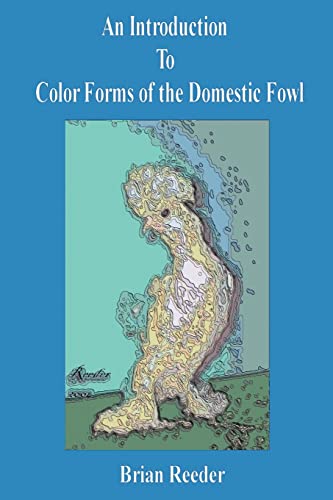 Read An Introduction to Color Forms of the Domestic Fowl: A Look at Color Varieties and How They Are Made, written by Brian Reeder Read An Introduction to Color Forms of the Domestic Fowl: A Look at Color Varieties and How They Are Made, written by Brian Reeder