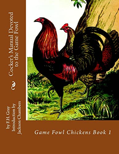 Read Cocker's Manual Devoted to the Game Fowl: Game Fowl Chickens Book 1, written by F.H. Gray Read Cocker's Manual Devoted to the Game Fowl: Game Fowl Chickens Book 1, written by F.H. Gray